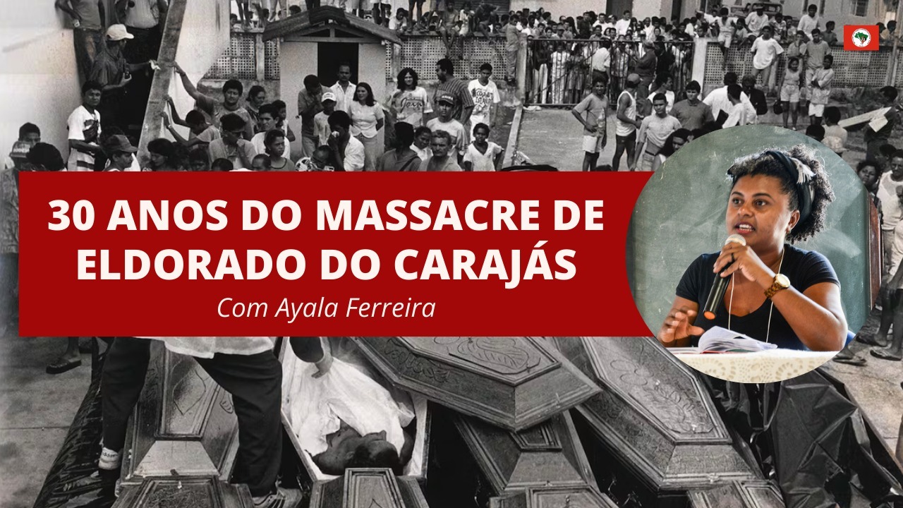 30 anos de Eldorado do Carajás – com Ayala Ferreira